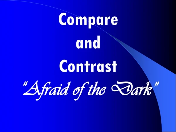 Compare and  Contrast “Afraid of the Dark”
