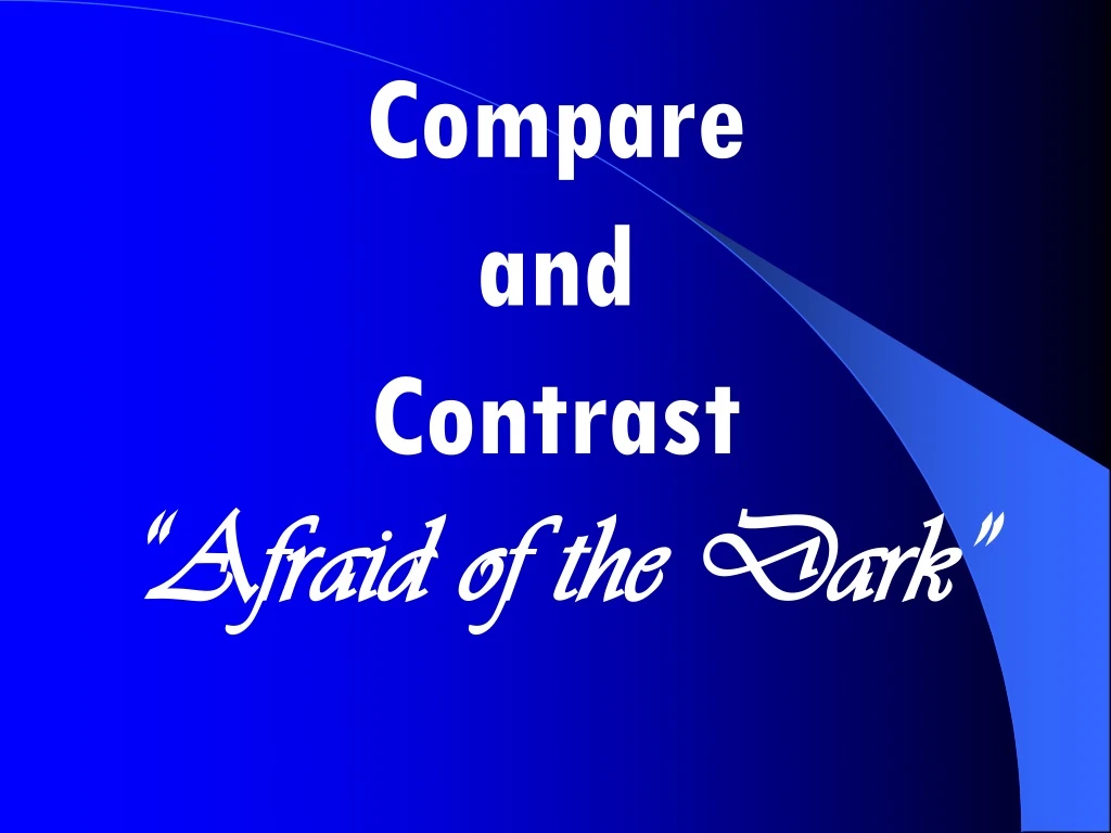 compare and contrast afraid of the dark