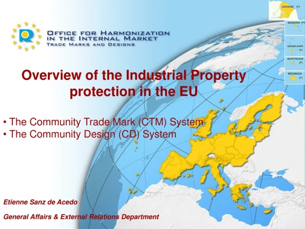 Overview of the Industrial Property protection in the EU  The Community Trade Mark (CTM) System