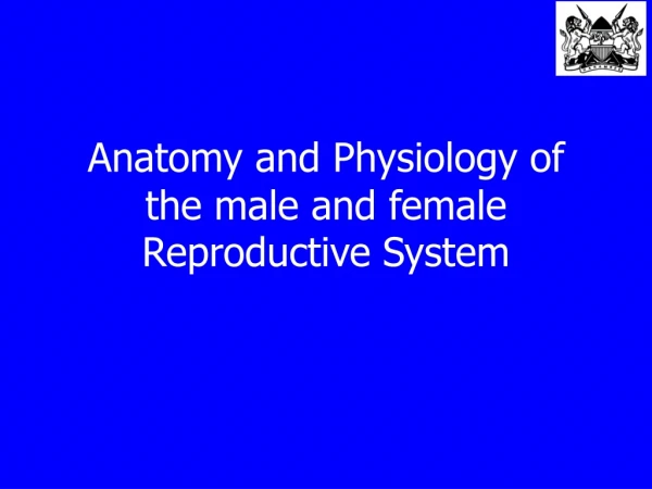 Anatomy and Physiology of the male and female Reproductive System