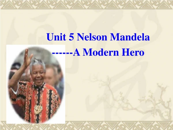 Unit 5 Nelson Mandela ------A Modern Hero