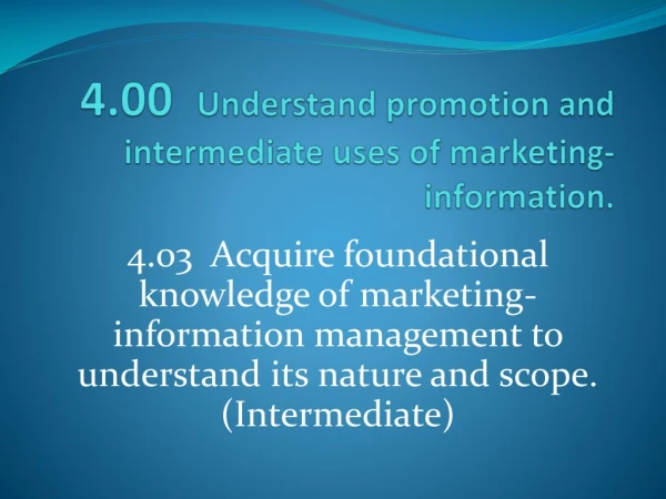 4.00   Understand  promotion and intermediate uses of marketing-information.
