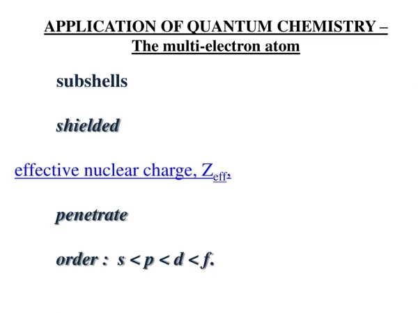 APPLICATION OF QUANTUM CHEMISTRY – The multi-electron atom subshells  	shielded