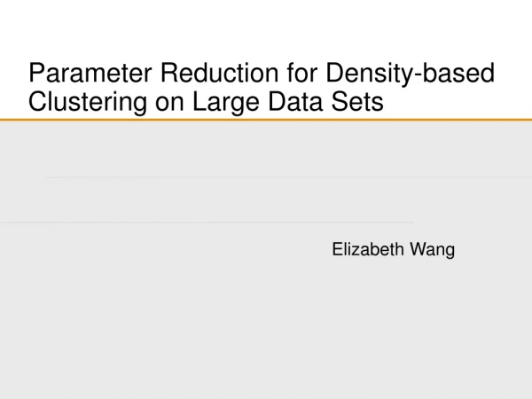 Parameter Reduction for Density-based Clustering  on  Large Data Sets