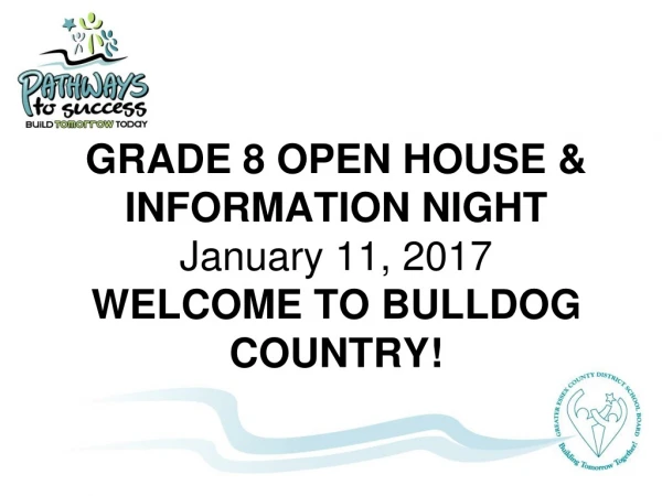 GRADE 8 OPEN HOUSE &amp; INFORMATION NIGHT January 11, 2017 WELCOME TO BULLDOG COUNTRY!
