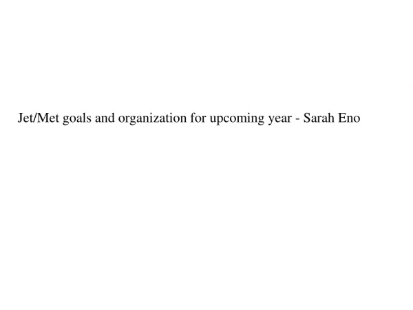 Jet/Met goals and organization for upcoming year - Sarah Eno