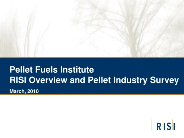 Pellet Fuels Institute					   RISI Overview and Pellet Industry Survey March, 2010