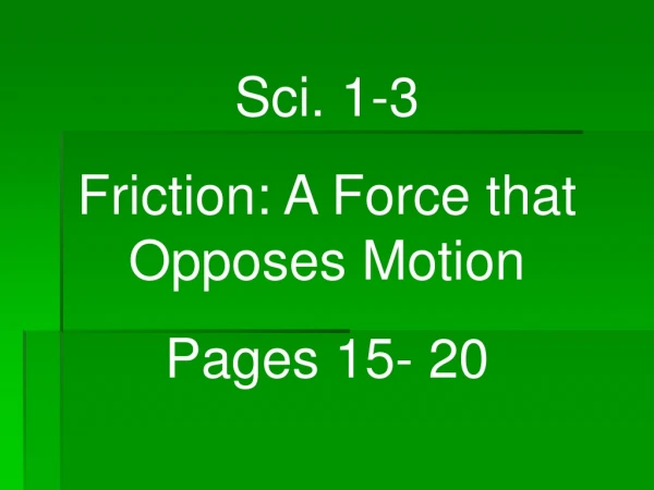 Sci. 1-3 Friction: A Force that Opposes Motion Pages 15- 20