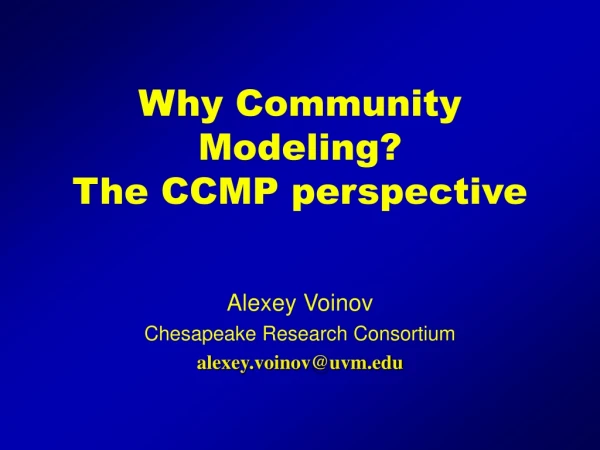 Why Community Modeling?  The CCMP perspective