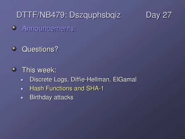 Announcements: Questions?  This week: Discrete Logs,  Diffie -Hellman,  ElGamal