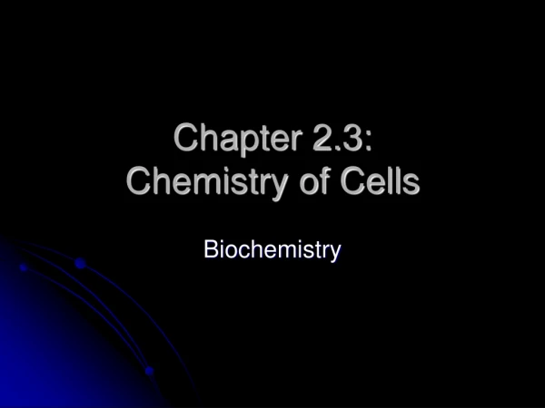 Chapter 2.3:  Chemistry of Cells