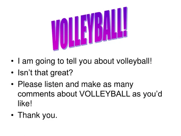 I am going to tell you about volleyball! Isn’t that great?
