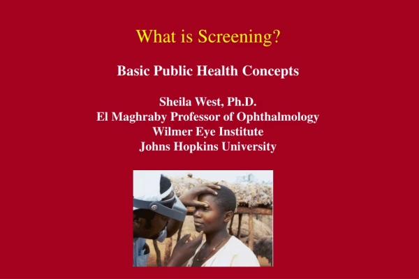 What is Screening? Basic Public Health Concepts Sheila West, Ph.D.