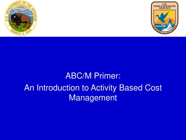 ABC/M Primer:  An Introduction to Activity Based Cost Management