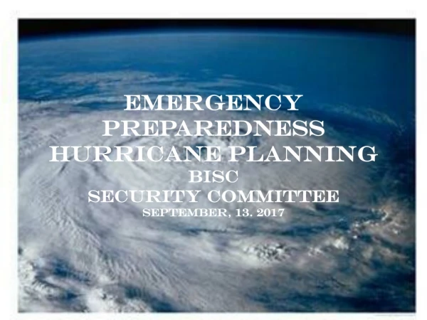 Emergency preparedness HURRICANE PLANNING Bisc Security committee SeptembEr, 13. 2017