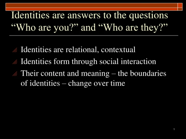 Identities are answers to the questions “Who are you?” and “Who are they?”