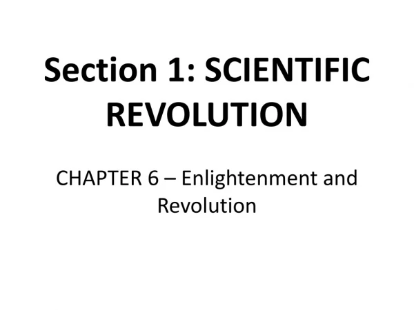 Section 1: SCIENTIFIC REVOLUTION  CHAPTER 6 – Enlightenment and Revolution
