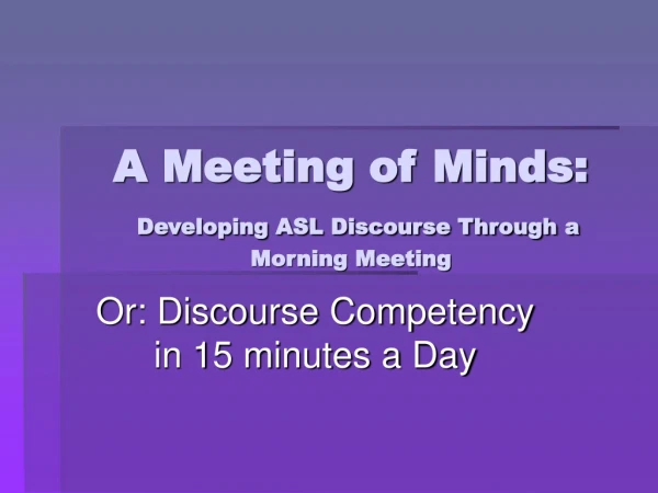 A Meeting of Minds:  Developing ASL Discourse Through a Morning Meeting