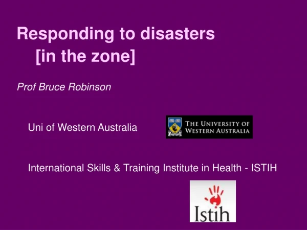 Responding to disasters      [in the zone] Prof Bruce Robinson 	Uni of Western Australia