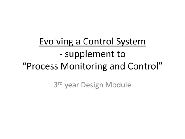 Evolving a Control System - supplement to  “Process Monitoring and Control”