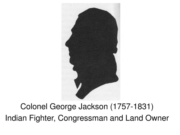Colonel George Jackson (1757-1831) Indian Fighter, Congressman and Land Owner