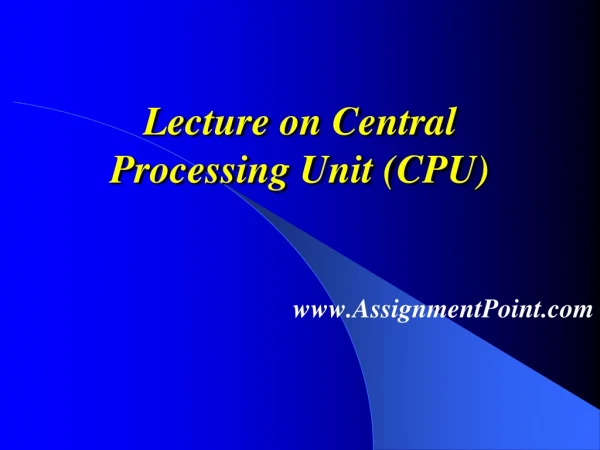 Lecture on Central Processing Unit (CPU)