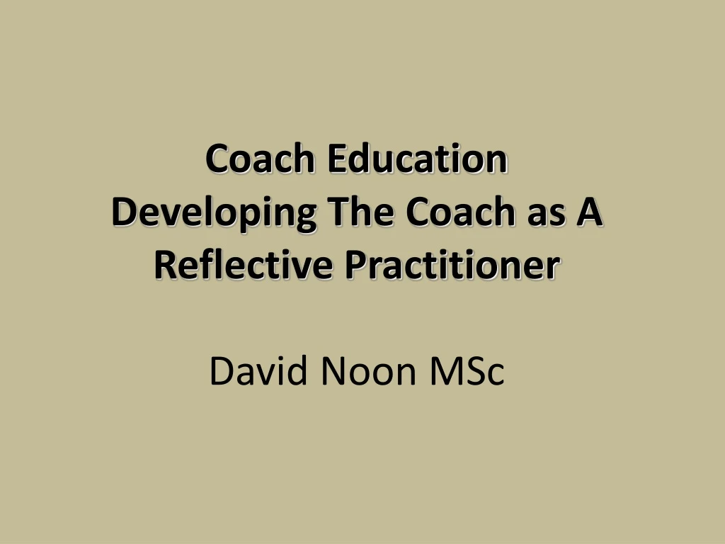 coach education developing the coach as a reflective practitioner david noon msc