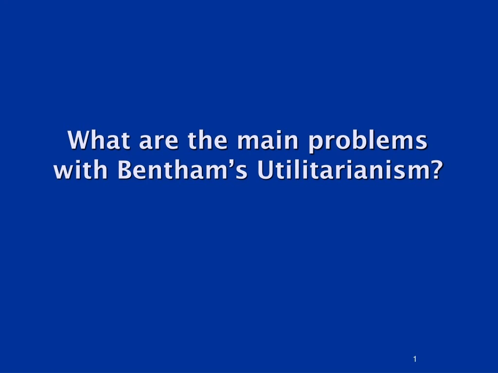 what are the main problems with bentham s utilitarianism
