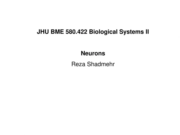 JHU BME 580.422 Biological Systems II Neurons Reza Shadmehr