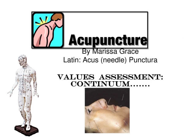 By Marissa Grace Latin: Acus (needle) Punctura Values  Assessment: Continuum…….