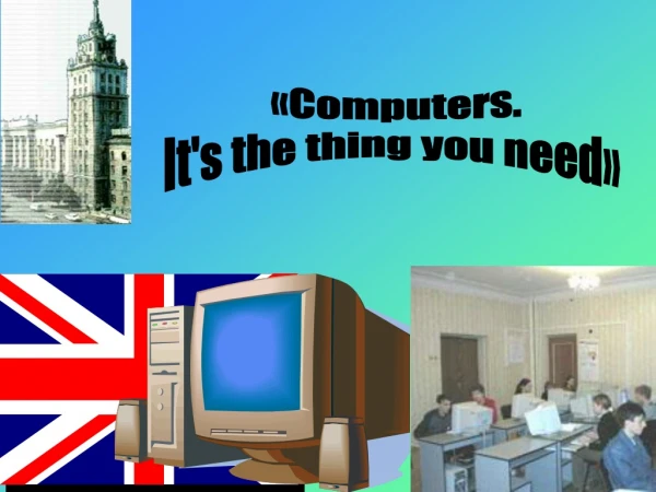 «Computers. It's the thing you need»