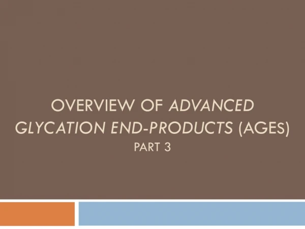 Overview of  advanced glycation end - products  (AGE s ) Part 3