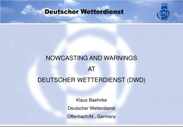 NOWCASTING AND WARNINGS  AT  DEUTSCHER WETTERDIENST (DWD) Klaus Baehnke Deutscher Wetterdienst