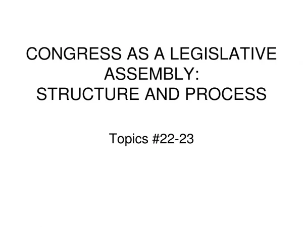 CONGRESS AS A LEGISLATIVE ASSEMBLY: STRUCTURE AND PROCESS