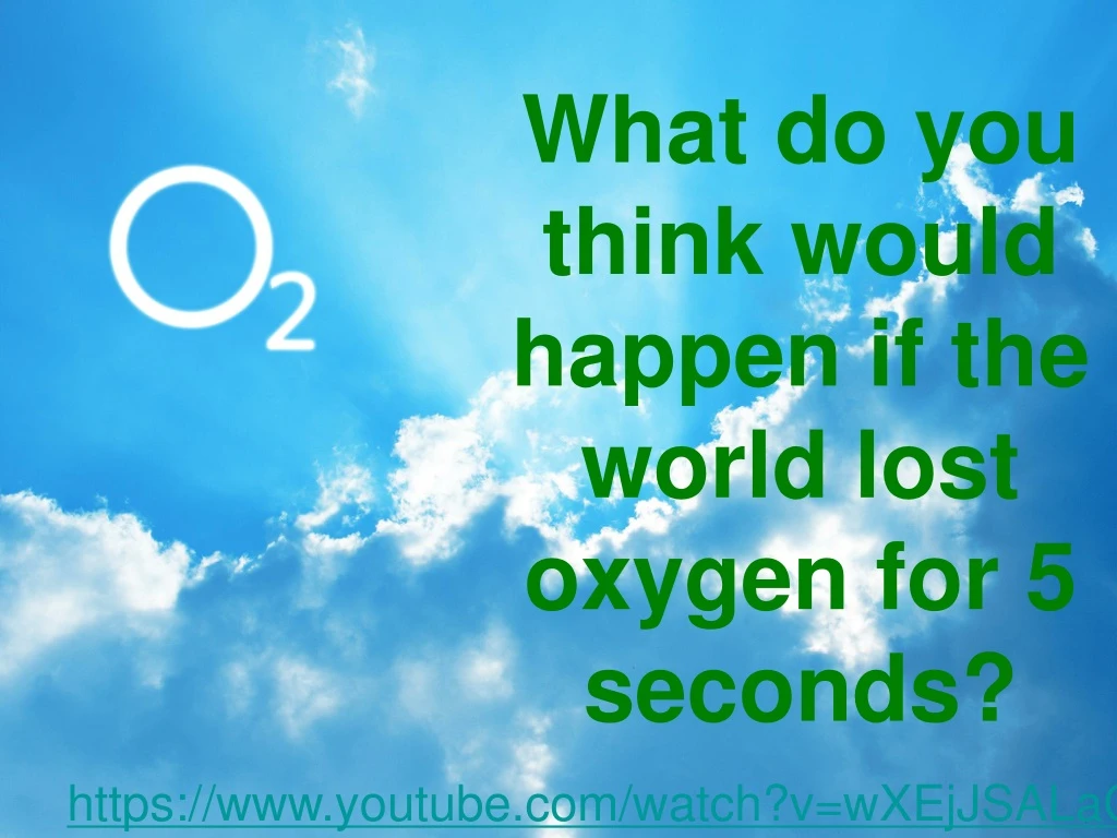 what do you think would happen if the world lost oxygen for 5 seconds