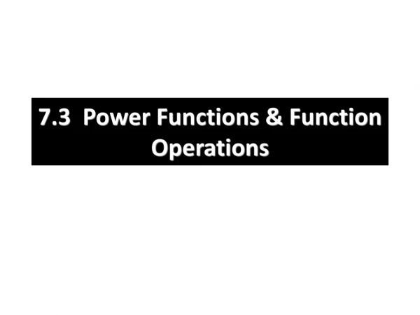 7.3  Power Functions &amp; Function Operations