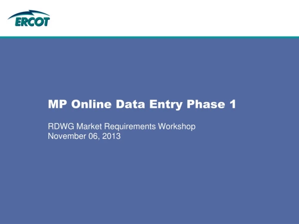 MP Online Data Entry Phase 1 RDWG Market Requirements Workshop November 06, 2013