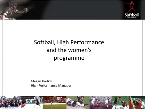 Softball, High Performance and the women’s programme Megan Harlick High Performance Manager