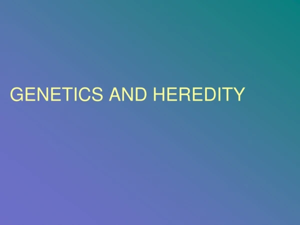 GENETICS AND HEREDITY