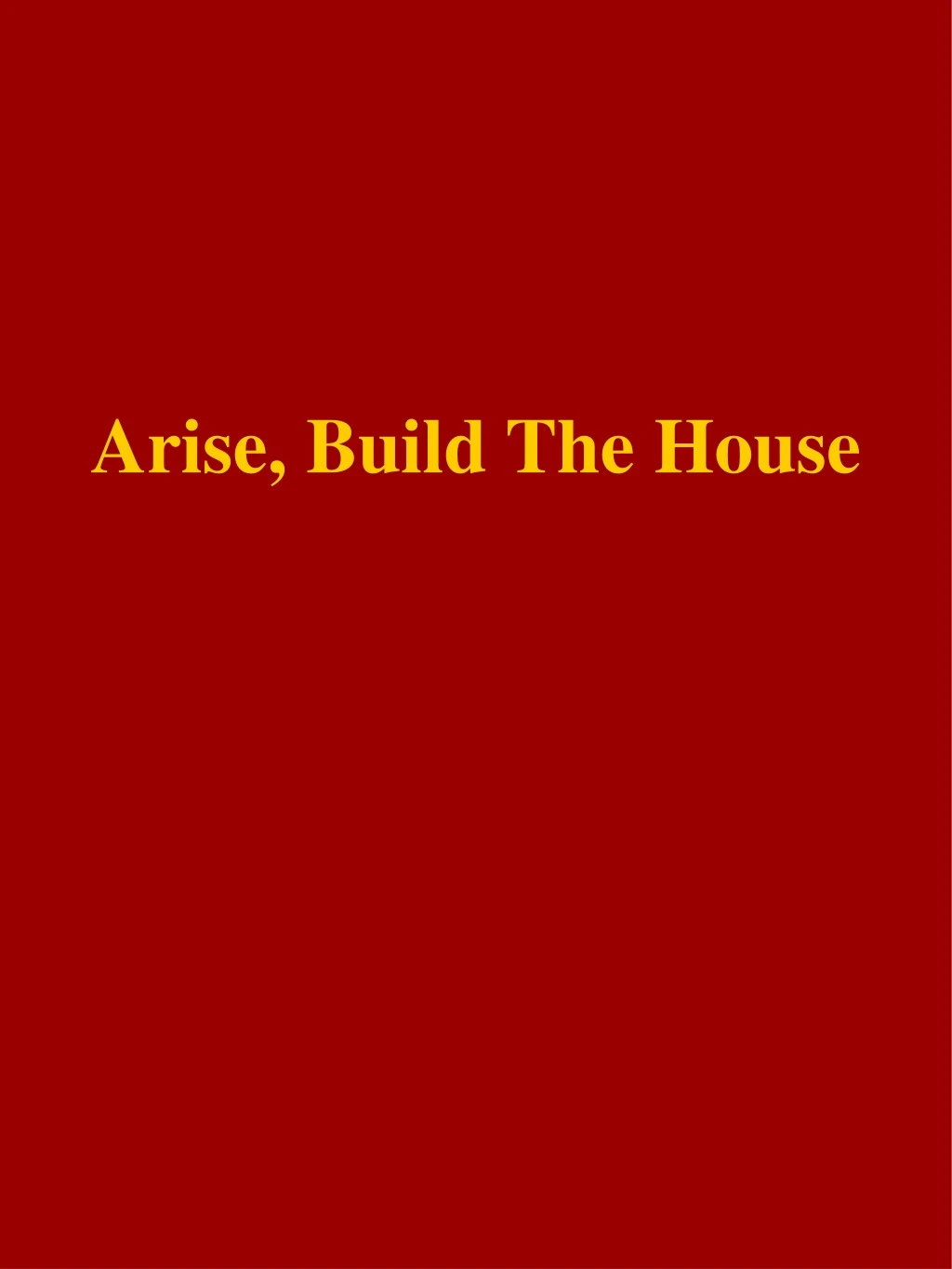 arise build the house
