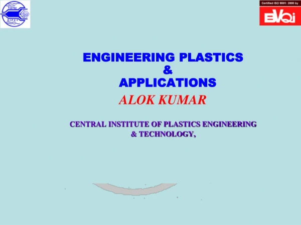 ENGINEERING PLASTICS &amp; APPLICATIONS ALOK KUMAR CENTRAL INSTITUTE OF PLASTICS ENGINEERING