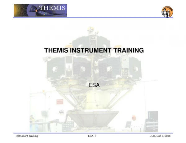 THEMIS INSTRUMENT TRAINING ESA