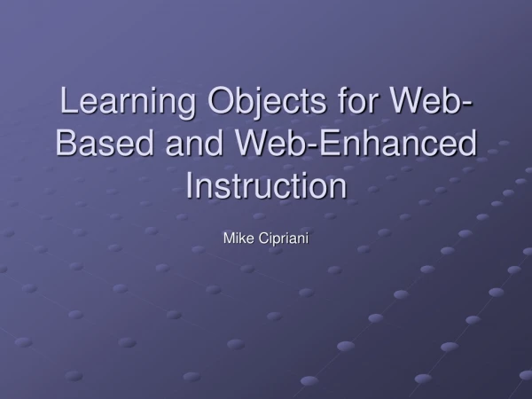 Learning Objects for Web-Based and Web-Enhanced Instruction