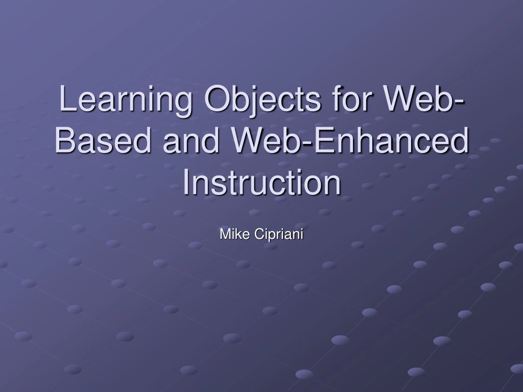 learning objects for web based and web enhanced instruction