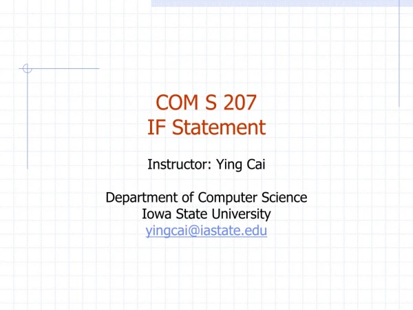 COM S 207 IF Statement Instructor: Ying Cai Department of Computer Science Iowa State University