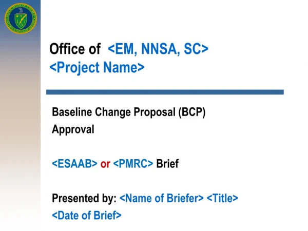 Office of   &lt;EM, NNSA, SC&gt; &lt;Project Name&gt;
