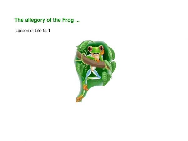 The allegory of the Frog ...  Lesson of Life N. 1