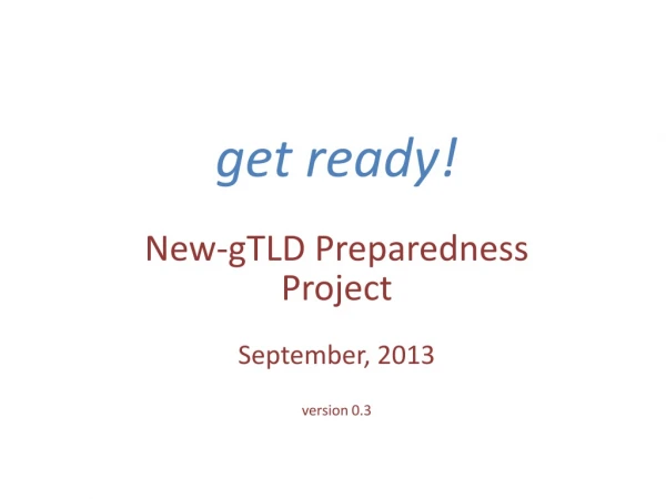 get ready! New-gTLD Preparedness  Project September, 2013 version 0.3