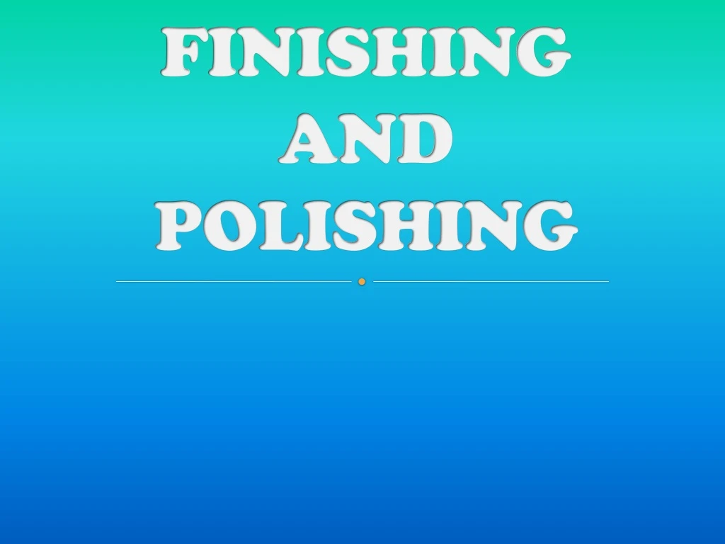 finishing and polishing