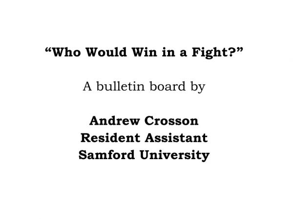 “Who Would Win in a Fight?” A bulletin board by Andrew Crosson Resident Assistant